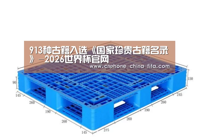 <h1>913种古籍入选《国家珍贵古籍名录》-2026世界杯官网(图1) 世界杯买球