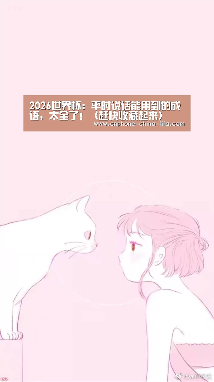 2026世界杯:平时说话能用到的成语,太全了!(赶快收藏起来)(图1) 2026世界杯