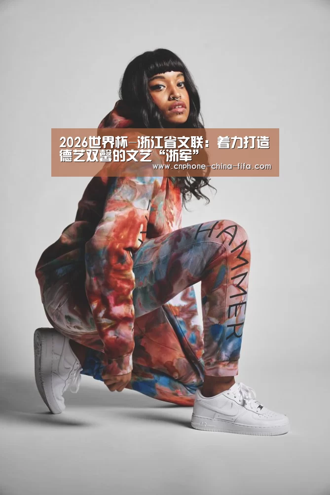 2026世界杯-浙江省文联:着力打造德艺双馨的文艺“浙军”(图1) 2026世界杯官网
